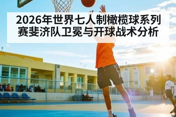 2026年世界七人制橄榄球系列赛斐济队卫冕与开球战术分析